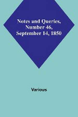 Notes and Queries, Number 46, September 14, 1850 de Various