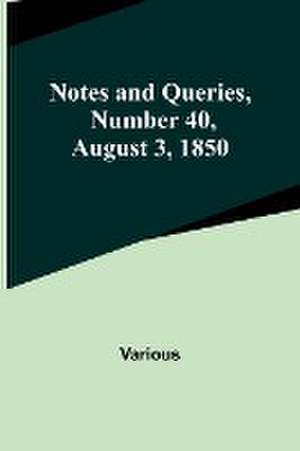 Notes and Queries, Number 40, August 3, 1850 de Various