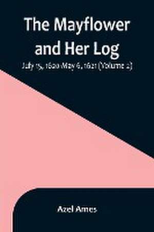 The Mayflower and Her Log; July 15, 1620-May 6, 1621 (Volume 2) de Azel Ames