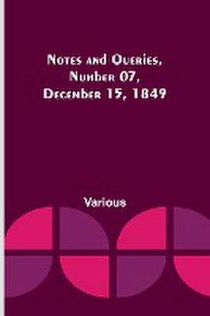 Notes and Queries, Number 07, December 15, 1849 de Various