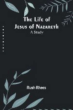 The Life of Jesus of Nazareth de Rush Rhees