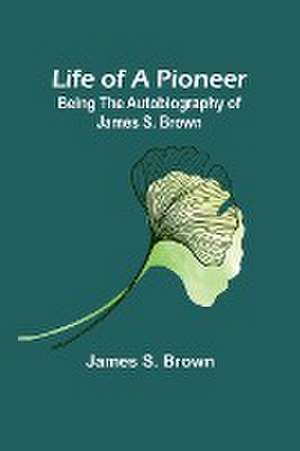 Life of a Pioneer de James S. Brown