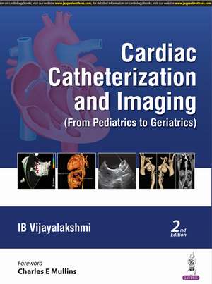 Cardiac Catheterization and Imaging: (From Pediatrics to Geriatrics) de IB Vijayalakshmi