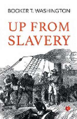 Up from Slavery de Booker T. Washington