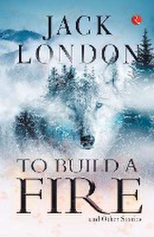 To Build a Fire and Other Stories de Jack London