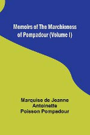 Memoirs of the Marchioness of Pompadour (Volume I) de Marquise de Pompadour