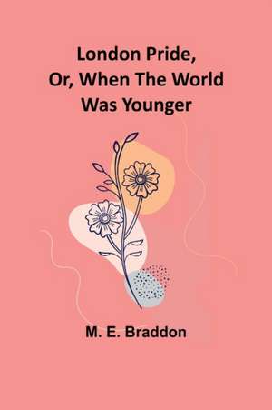 London Pride, Or, When the World Was Younger de M. E. Braddon