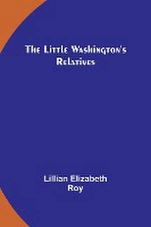 The Little Washington's Relatives de Lillian Elizabeth Roy