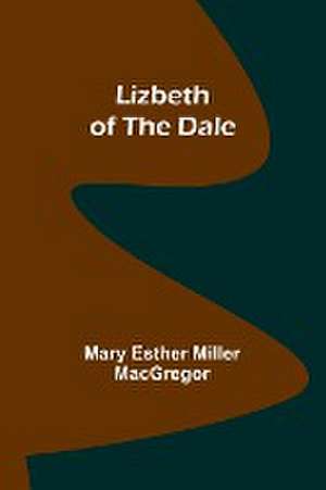 Lizbeth of the Dale de Mary Esther Miller MacGregor