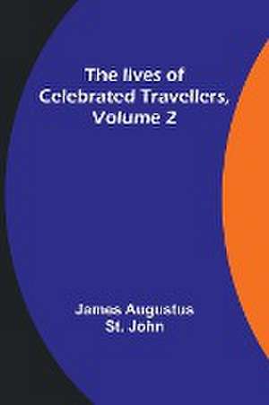 The lives of celebrated travellers, Volume 2 de James Augustus St. John