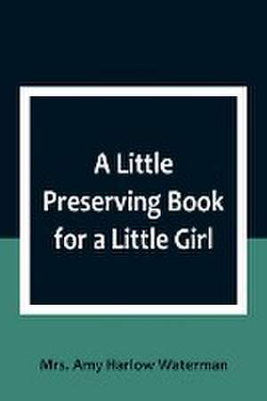 A Little Preserving Book for a Little Girl de Amy Harlow Waterman