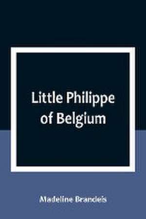 Little Philippe of Belgium de Madeline Brandeis