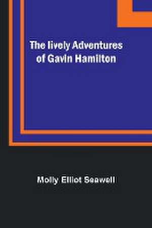 The lively adventures of Gavin Hamilton de Molly Elliot Seawell