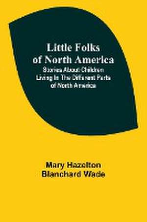 Little Folks of North America de Mary Hazelton Blanchard Wade