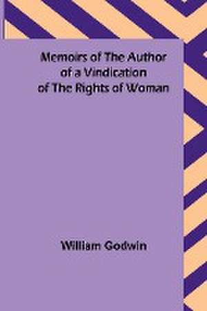 Memoirs of the Author of a Vindication of the Rights of Woman de William Godwin