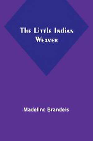 The Little Indian Weaver de Madeline Brandeis