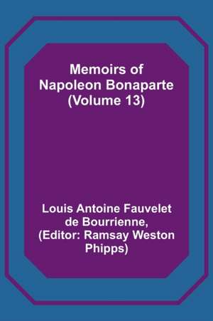 Memoirs of Napoleon Bonaparte (Volume 13) de Louis-Antoine Fauvelet De Bourrienne