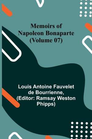 Memoirs of Napoleon Bonaparte (Volume 07) de Louis-Antoine Fauvelet De Bourrienne