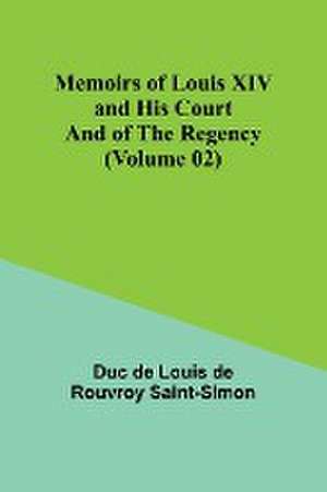 Memoirs of Louis XIV and His Court and of the Regency (Volume 02) de Duc de Louis de Rouvroy Saint-Simon