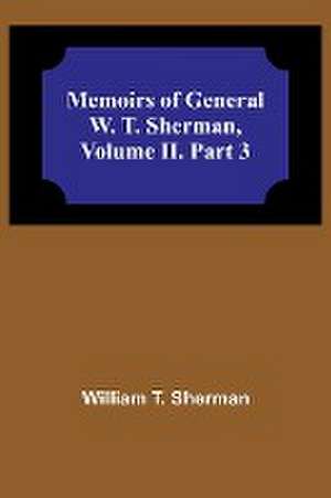 Memoirs of General W. T. Sherman, Volume II. Part 3 de William T. Sherman