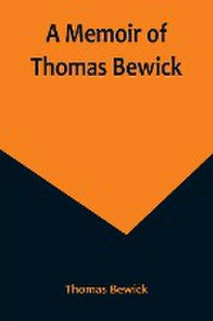 A Memoir of Thomas Bewick de Thomas Bewick