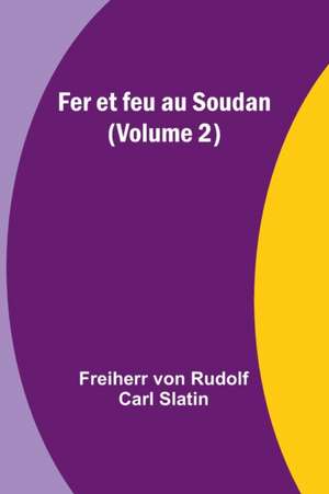 Fer et feu au Soudan (Volume 2) de Freiherr von Slatin