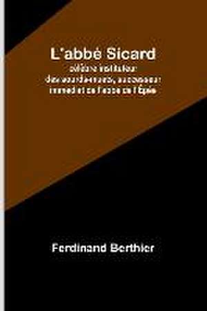 L'abbé Sicard; célèbre instituteur des sourds-muets, successeur immédiat de l'abbé de l'Épée de Ferdinand Berthier