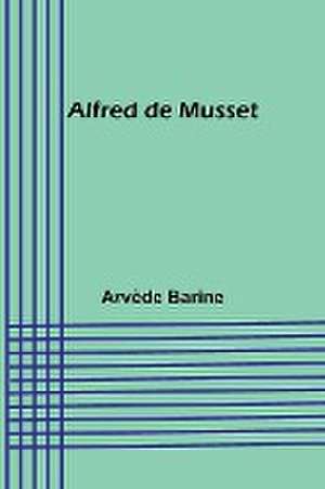 Alfred de Musset de Arvède Barine