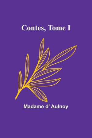 Contes, Tome I de Madame D' Aulnoy