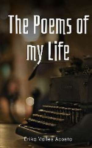 The Poems of my Life de Erika Valles Acosta