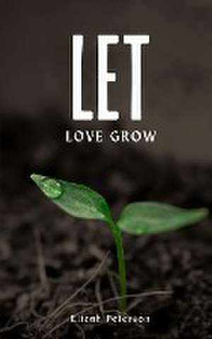 Let Love Grow de Elizah Peterson