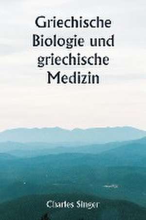 Singer, C: Griechische Biologie und griechische Medizin