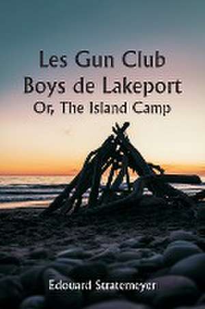 Les Gun Club Boys de Lakeport Or, The Island Camp de Edouard Stratemeyer