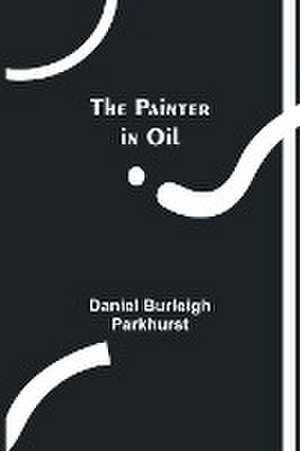 The Painter in Oil de Daniel Burleigh Parkhurst