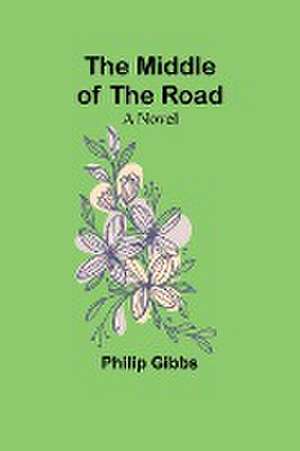 The Middle of the Road de Philip Gibbs