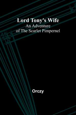 Lord Tony's Wife de Orczy