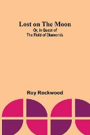 Lost on the Moon; Or, in Quest of the Field of Diamonds de Roy Rockwood