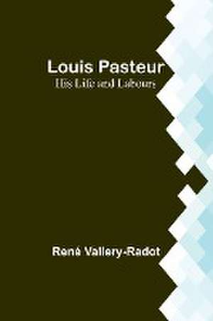 Louis Pasteur de René Vallery-Radot