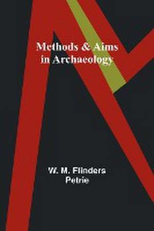 Methods & Aims in Archaeology de W. M. Petrie