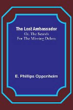 The Lost Ambassador; Or, The Search For The Missing Delora de E. Phillips Oppenheim