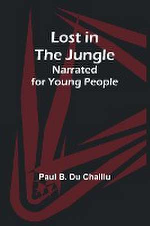 Lost in the Jungle; Narrated for Young People de Paul B. Chaillu