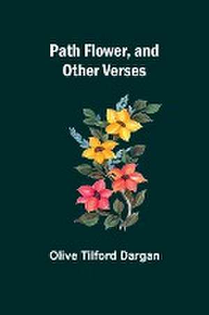 Path Flower, and Other Verses de Olive Dargan