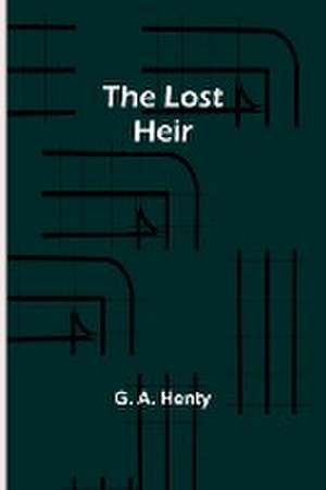 The Lost Heir de G. A. Henty