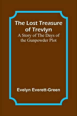 The Lost Treasure of Trevlyn de Evelyn Everett-Green