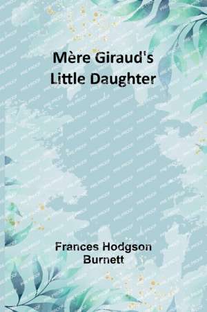 Mère Giraud's Little Daughter de Frances Hodgson Burnett