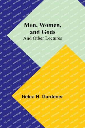 Men, Women, and Gods; and Other Lectures de Helen H. Gardener