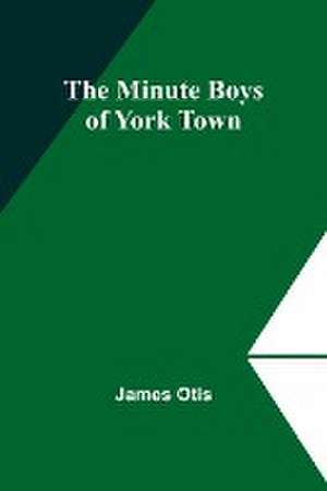 The Minute Boys of York Town de James Otis