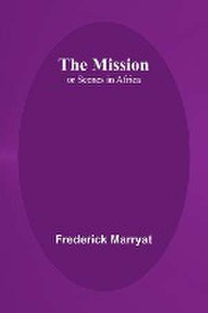 The Mission; or Scenes in Africa de Frederick Marryat