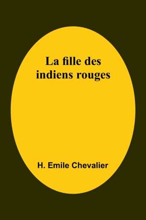 La fille des indiens rouges de H. Emile Chevalier