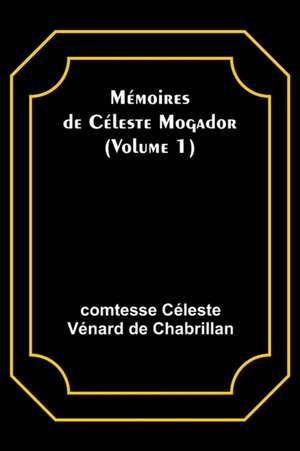 Mémoires de Céleste Mogador (Volume 1) de Comtesse Céleste Chabrillan